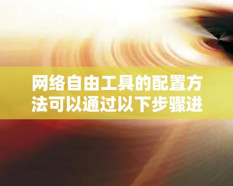 网络自由工具的配置方法可以通过以下步骤进行 网络自由工具的配置方法可以通过以下步骤进行