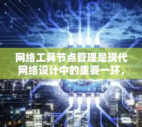 网络工具节点管理是现代网络设计中的重要一环,涉及从设备配置到安全配置的多方面工作。以下是对该主题的分步总结 网络工具节点管理是现代网络设计中的重要一环,涉及从设备配置到安全配置的多方面工作。以下是对该主题的分步总结