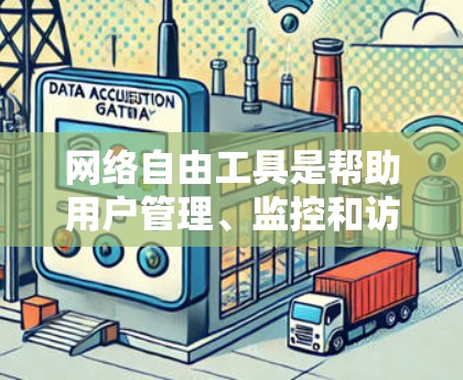 网络自由工具是帮助用户管理、监控和访问网络设备的工具，适用于保护隐私、防止攻击和管理设备。以下是推荐的工具及其使用方法