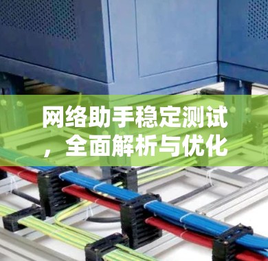 网络助手稳定测试，全面解析与优化技巧