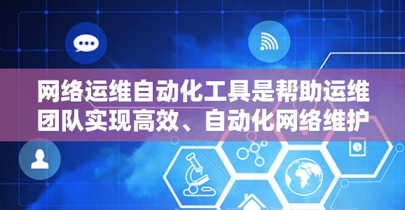 网络运维自动化工具是帮助运维团队实现高效、自动化网络维护和管理的工具。以下是对这些工具的详细介绍 网络运维自动化工具是帮助运维团队实现高效、自动化网络维护和管理的工具。以下是对这些工具的详细介绍