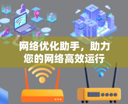 网络优化助手,助力您的网络高效运行 网络优化助手,助力您的网络高效运行