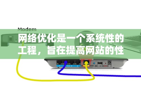 网络优化是一个系统性的工程，旨在提高网站的性能、用户体验和用户满意度。以下是一个结构化的网络优化教程指南，涵盖多个关键领域