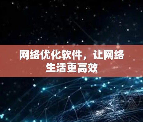 网络优化软件，让网络生活更高效