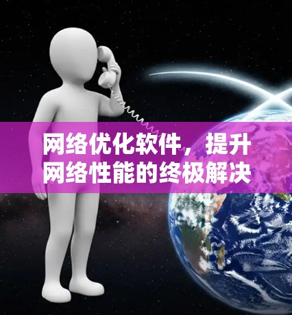 网络优化软件，提升网络性能的终极解决方案