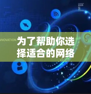 为了帮助你选择适合的网络优化解决方案，以下是一些关键点和推荐