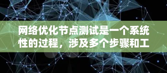 网络优化节点测试是一个系统性的过程，涉及多个步骤和工具的使用。以下是一个结构化的总结，帮助您系统地进行网络优化节点测试