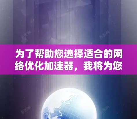 为了帮助您选择适合的网络优化加速器，我将为您提供几个推荐，涵盖不同的功能和平台支持。以下是几个推荐的网络加速器及其特点