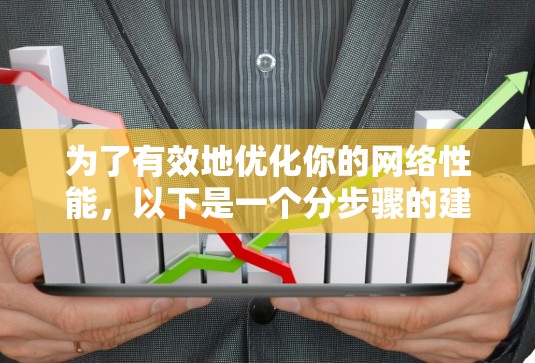 为了有效地优化你的网络性能,以下是一个分步骤的建议,结合了SEO优化、流量监控和网页优化的知识 为了有效地优化你的网络性能,以下是一个分步骤的建议,结合了SEO优化、流量监控和网页优化的知识