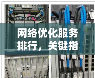 网络优化服务排行，关键指标与策略解析
