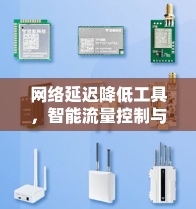 网络延迟降低工具，智能流量控制与优化技术