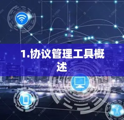 1.协议管理工具概述 1.协议管理工具概述