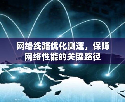 网络线路优化测速，保障网络性能的关键路径