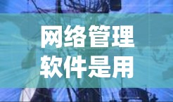 网络管理软件是用于管理网络设备、优化网络性能、保障网络可用性和安全性的关键工具。以下是一个系统性的步骤指南,帮助用户理解和使用这些软件 网络管理软件是用于管理网络设备、优化网络性能、保障网络可用性和安全性的关键工具。以下是一个系统性的步骤指南,帮助用户理解和使用这些软件
