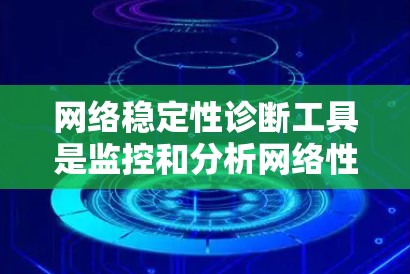 网络稳定性诊断工具是监控和分析网络性能的重要工具,可以帮助你快速发现网络中的潜在问题。以下是几种常用的网络稳定性诊断工具及其主要功能 网络稳定性诊断工具是监控和分析网络性能的重要工具,可以帮助你快速发现网络中的潜在问题。以下是几种常用的网络稳定性诊断工具及其主要功能