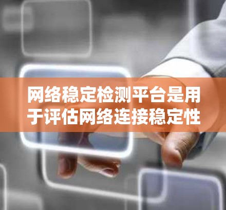 网络稳定检测平台是用于评估网络连接稳定性的工具,帮助管理员和用户发现和解决问题网络性能问题。以下是一个系统性的学习计划,涵盖基本概念、平台介绍、优势与缺点、使用流程、应用案例和社区支持等方面 网络稳定检测平台是用于评估网络连接稳定性的工具,帮助管理员和用户发现和解决问题网络性能问题。以下是一个系统性的学习计划,涵盖基本概念、平台介绍、优势与缺点、使用流程、应用案例和社区支持等方面