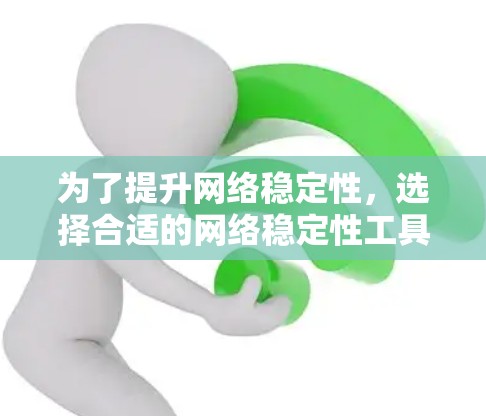 为了提升网络稳定性，选择合适的网络稳定性工具是一个关键步骤。以下是一些推荐的网络稳定性工具，每个工具都有其独特的优势和适用场景