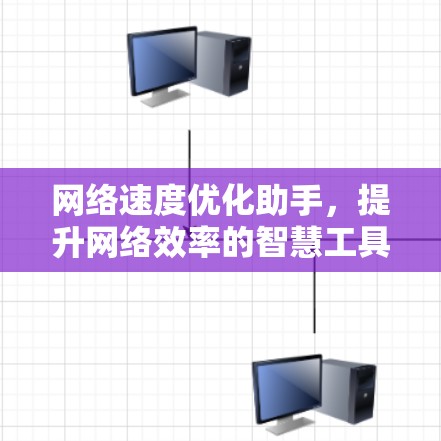 网络速度优化助手，提升网络效率的智慧工具