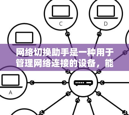 网络切换助手是一种用于管理网络连接的设备,能够连接多个设备以实现灵活的网络管理。以下是对其功能和应用的详细说明 网络切换助手是一种用于管理网络连接的设备,能够连接多个设备以实现灵活的网络管理。以下是对其功能和应用的详细说明