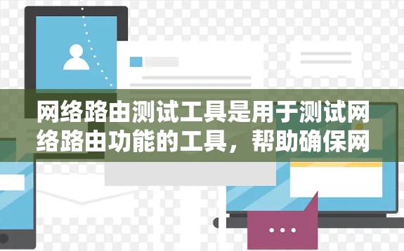 网络路由测试工具是用于测试网络路由功能的工具，帮助确保网络设备的工作正常。以下是对这些工具的详细概述