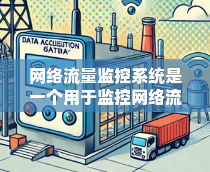 网络流量监控系统是一个用于监控网络流量的系统,其目标是实时、准确地监控网络数据流,以确保数据安全和系统稳定性。以下是该系统的详细概述 网络流量监控系统是一个用于监控网络流量的系统,其目标是实时、准确地监控网络数据流,以确保数据安全和系统稳定性。以下是该系统的详细概述
