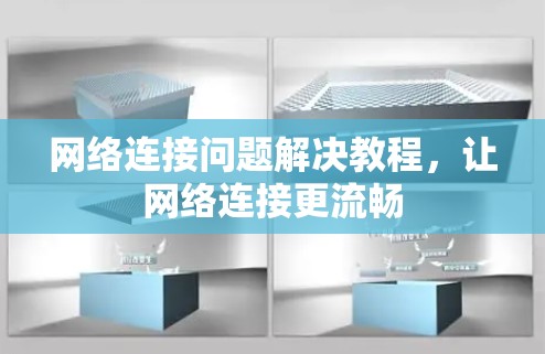 网络连接问题解决教程,让网络连接更流畅 网络连接问题解决教程,让网络连接更流畅