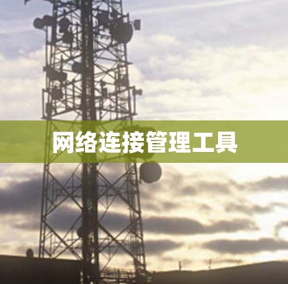 网络连接管理工具 网络连接管理工具