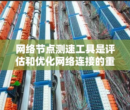 网络节点测速工具是评估和优化网络连接的重要工具,帮助我们了解和管理网络性能。以下是对该主题的详细分析和总结 网络节点测速工具是评估和优化网络连接的重要工具,帮助我们了解和管理网络性能。以下是对该主题的详细分析和总结