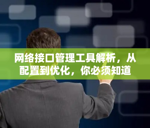 网络接口管理工具解析,从配置到优化,你必须知道的实用技巧 网络接口管理工具解析,从配置到优化,你必须知道的实用技巧