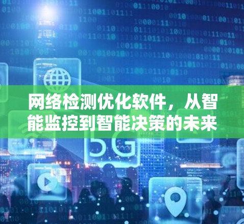 网络检测优化软件，从智能监控到智能决策的未来