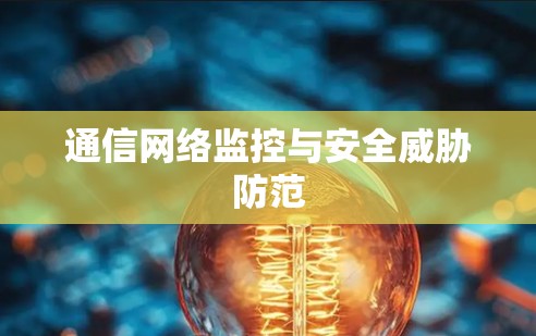 通信网络监控与安全威胁防范 通信网络监控与安全威胁防范