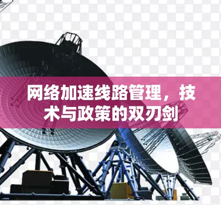 网络加速线路管理，技术与政策的双刃剑