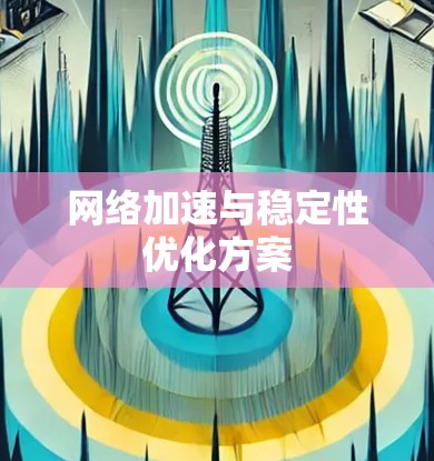 网络加速与稳定性优化方案