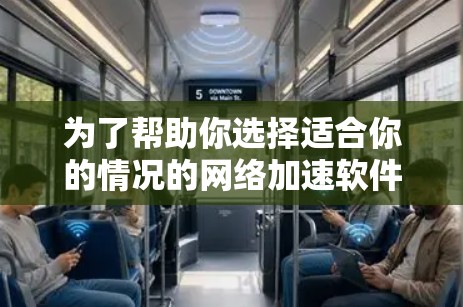 为了帮助你选择适合你的情况的网络加速软件,以下是一些综合考虑的因素和推荐建议 为了帮助你选择适合你的情况的网络加速软件,以下是一些综合考虑的因素和推荐建议