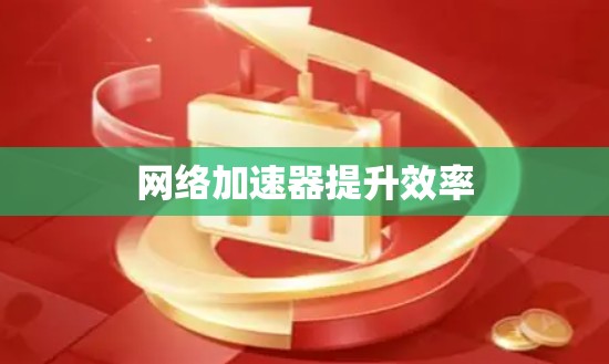 网络加速器提升效率