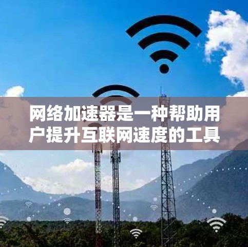 网络加速器是一种帮助用户提升互联网速度的工具，主要功能包括多线程下载、同步网络、优先级设置等。以下是对其效果的分析