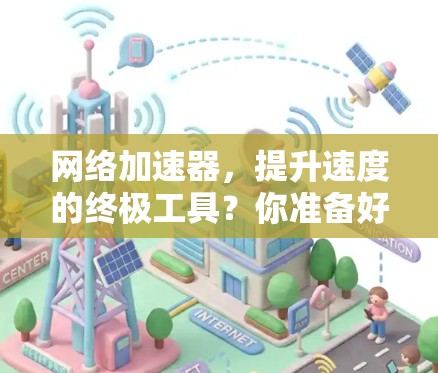 网络加速器，提升速度的终极工具？你准备好了吗？