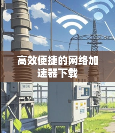 高效便捷的网络加速器下载