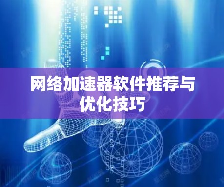 网络加速器软件推荐与优化技巧