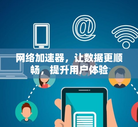 网络加速器,让数据更顺畅,提升用户体验 网络加速器,让数据更顺畅,提升用户体验