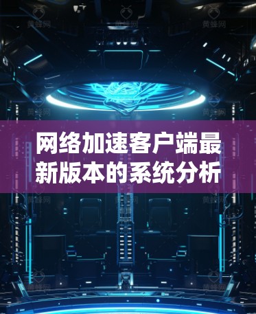 网络加速客户端最新版本的系统分析如下 网络加速客户端最新版本的系统分析如下