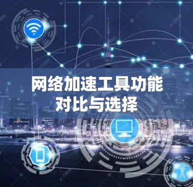 网络加速工具功能对比与选择