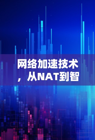 网络加速技术,从NAT到智能防护 网络加速技术,从NAT到智能防护