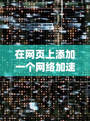 在网页上添加一个网络加速服务器是一个有效的方法来减少网页加载的延迟和提升用户体验。以下是一个清晰、系统的步骤指南，帮助你在网页上运行网络加速服务器