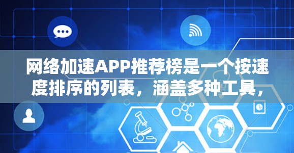 网络加速APP推荐榜是一个按速度排序的列表,涵盖多种工具,适合不同用户场景。以下是对这些工具的详细分析 网络加速APP推荐榜是一个按速度排序的列表,涵盖多种工具,适合不同用户场景。以下是对这些工具的详细分析