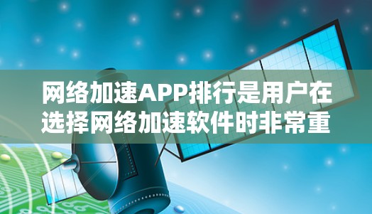网络加速APP排行是用户在选择网络加速软件时非常重要的参考,因为它能够帮助他们提升网络速度、减少延迟,并且在保证安全性的前提下,提供更高效的网络体验。以下是一些常见的网络加速软件推荐,适合中国用户 网络加速APP排行是用户在选择网络加速软件时非常重要的参考,因为它能够帮助他们提升网络速度、减少延迟,并且在保证安全性的前提下,提供更高效的网络体验。以下是一些常见的网络加速软件推荐,适合中国用户