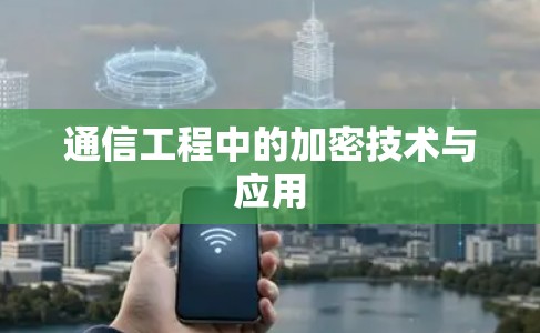 通信工程中的加密技术与应用 通信工程中的加密技术与应用
