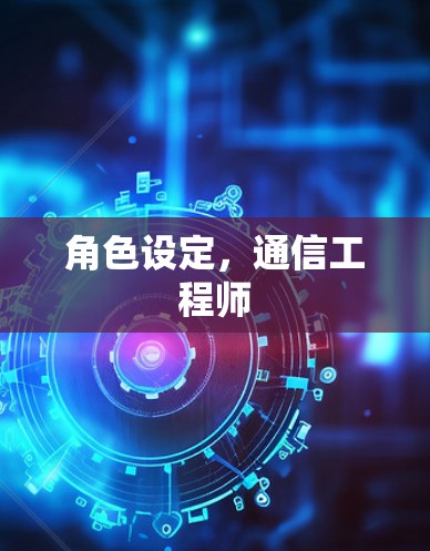 角色设定，通信工程师