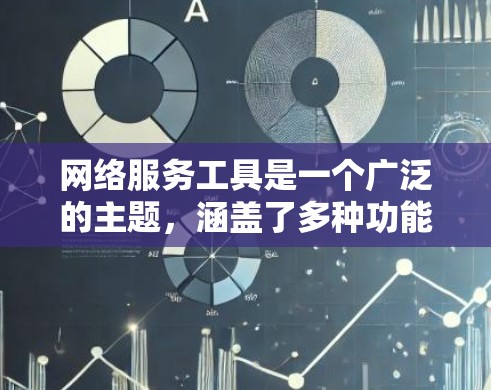 网络服务工具是一个广泛的主题，涵盖了多种功能和软件。以下是一些常见的网络服务工具及其功能，供你参考