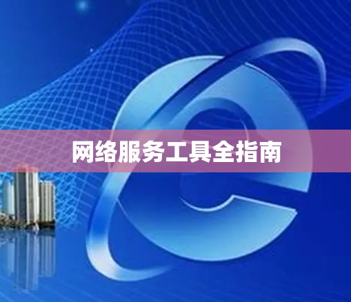 网络服务工具全指南 网络服务工具全指南